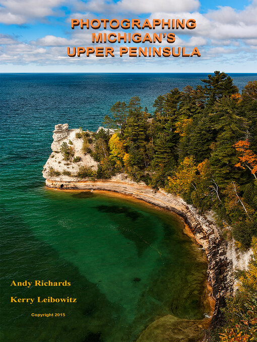 Title details for Photographing Michigan's "Upper Peninsula": a Guide to Great Photo Locations in Michigan's Upper Peninsula by Andy Richards - Available